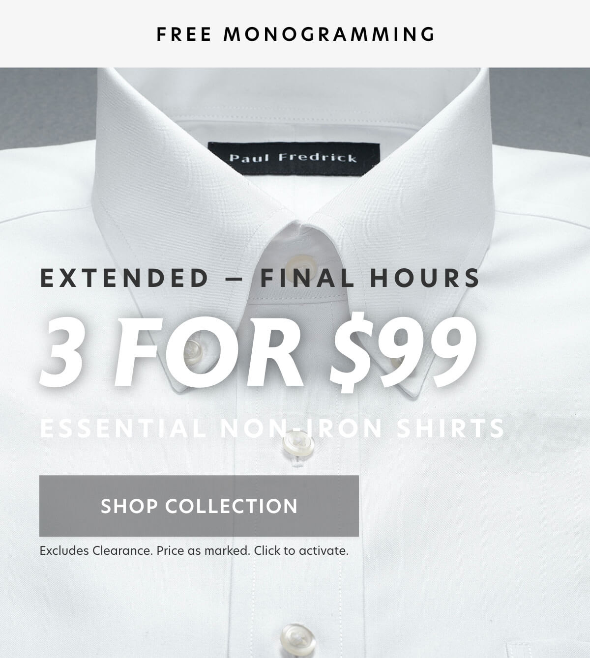 Paul Fredrick: FINAL HOURS: 3 for $99 non-iron shirts ends tonight.